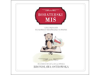 BOHATERSKI MIŚ czyli przygody pluszowego niedźwiadka na wojnie Bronisława Ostrowska